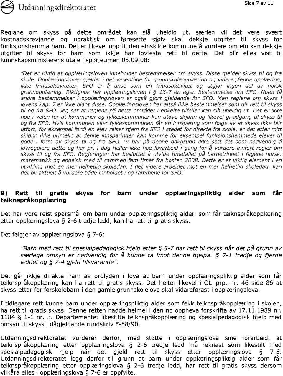 Det blir elles vist til kunnskapsministerens utale i spørjetimen 05.09.08: Det er riktig at opplæringsloven inneholder bestemmelser om skyss. Disse gjelder skyss til og fra skole.