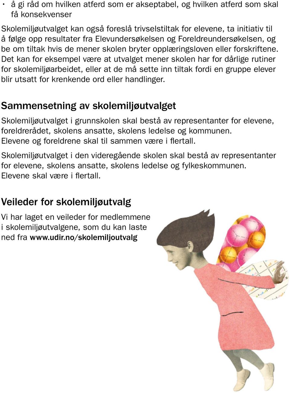 Det kan for eksempel være at utvalget mener skolen har for dårlige rutiner for skolemiljøarbeidet, eller at de må sette inn tiltak fordi en gruppe elever blir utsatt for krenkende ord eller