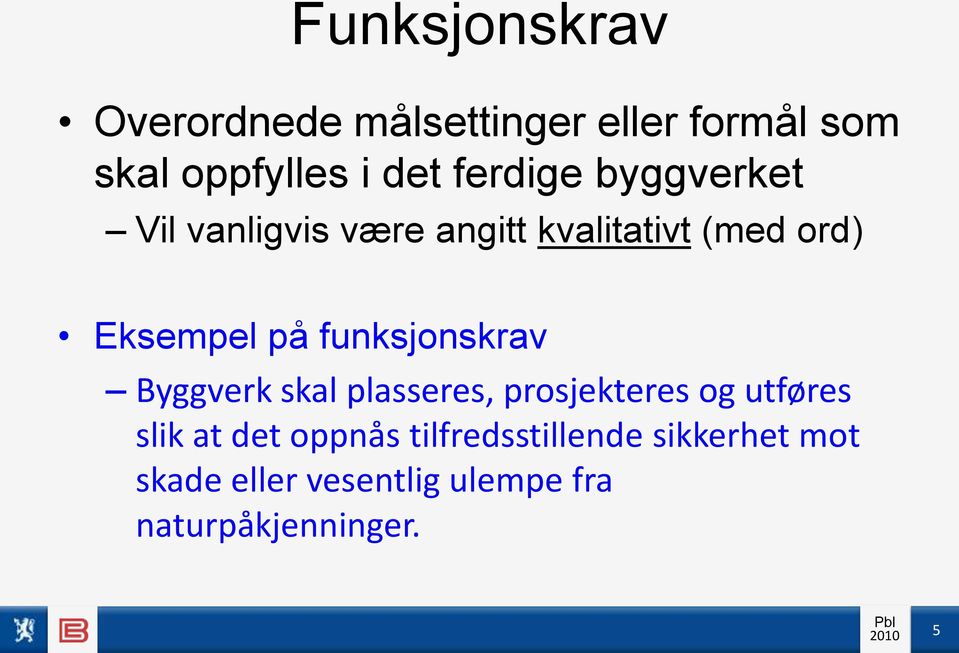 funksjonskrav Byggverk skal plasseres, prosjekteres og utføres slik at det