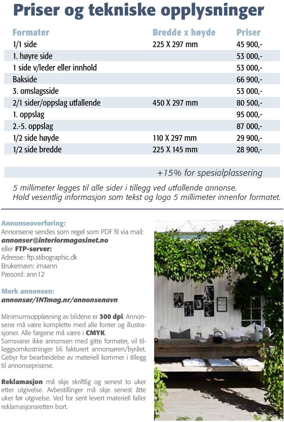 oppslag 87 000,- 1/2 side høyde 110 X 297 mm 29 900,- 1/2 side bredde 225 X 145 mm 28 900,- +15% for spesialplassering 5 millimeter legges til alle sider i tillegg ved utfallende annonse.