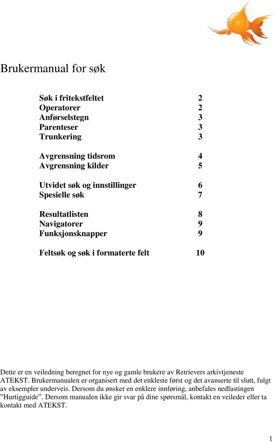 gamle brukere av Retrievers arkivtjeneste ATEKST. Brukermanualen er organisert med det enkleste først og det avanserte til slutt, fulgt av eksempler underveis.