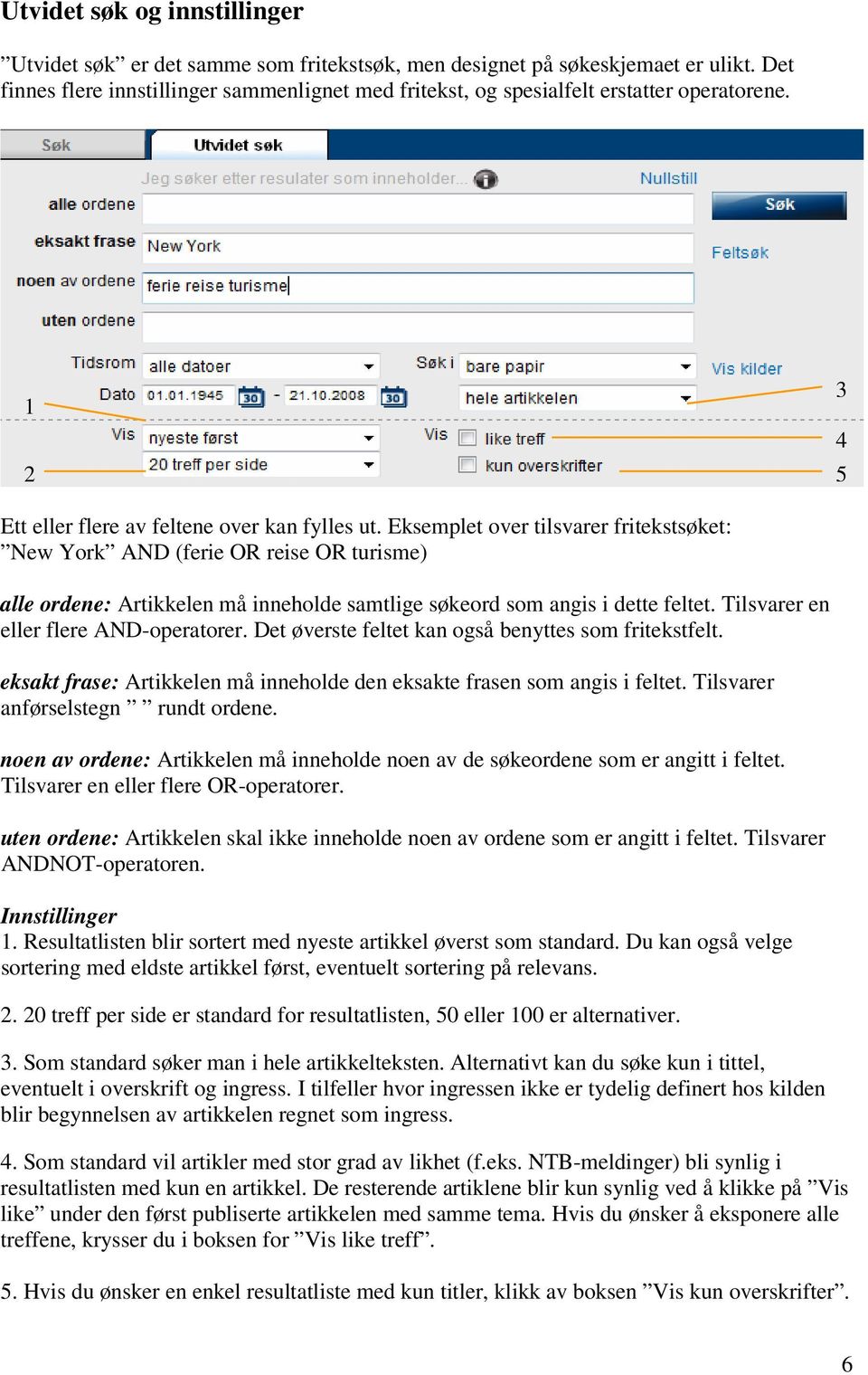 Eksemplet over tilsvarer fritekstsøket: New York AND (ferie OR reise OR turisme) alle ordene: Artikkelen må inneholde samtlige søkeord som angis i dette feltet.