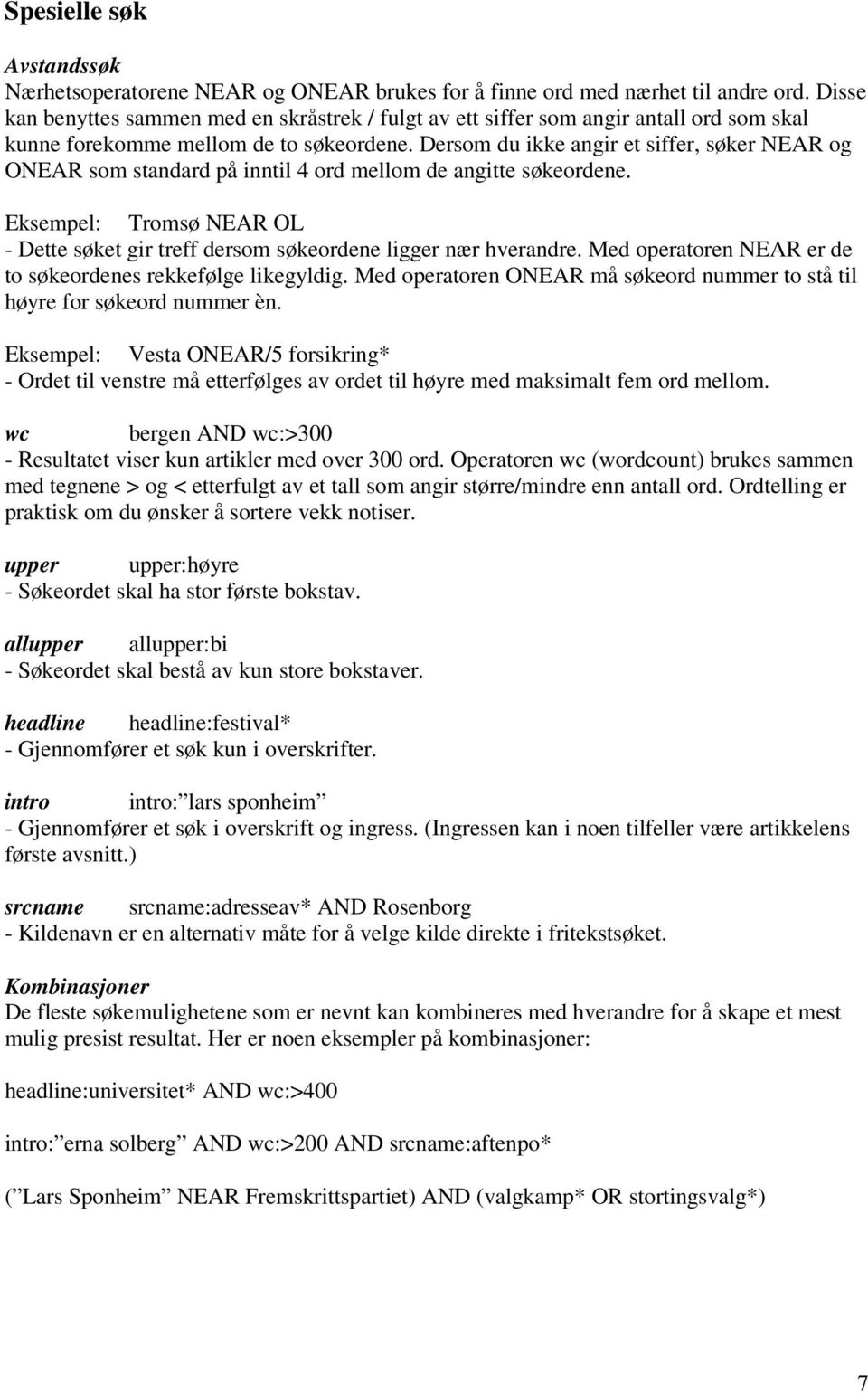 Dersom du ikke angir et siffer, søker NEAR og ONEAR som standard på inntil 4 ord mellom de angitte søkeordene. Eksempel: Tromsø NEAR OL - Dette søket gir treff dersom søkeordene ligger nær hverandre.