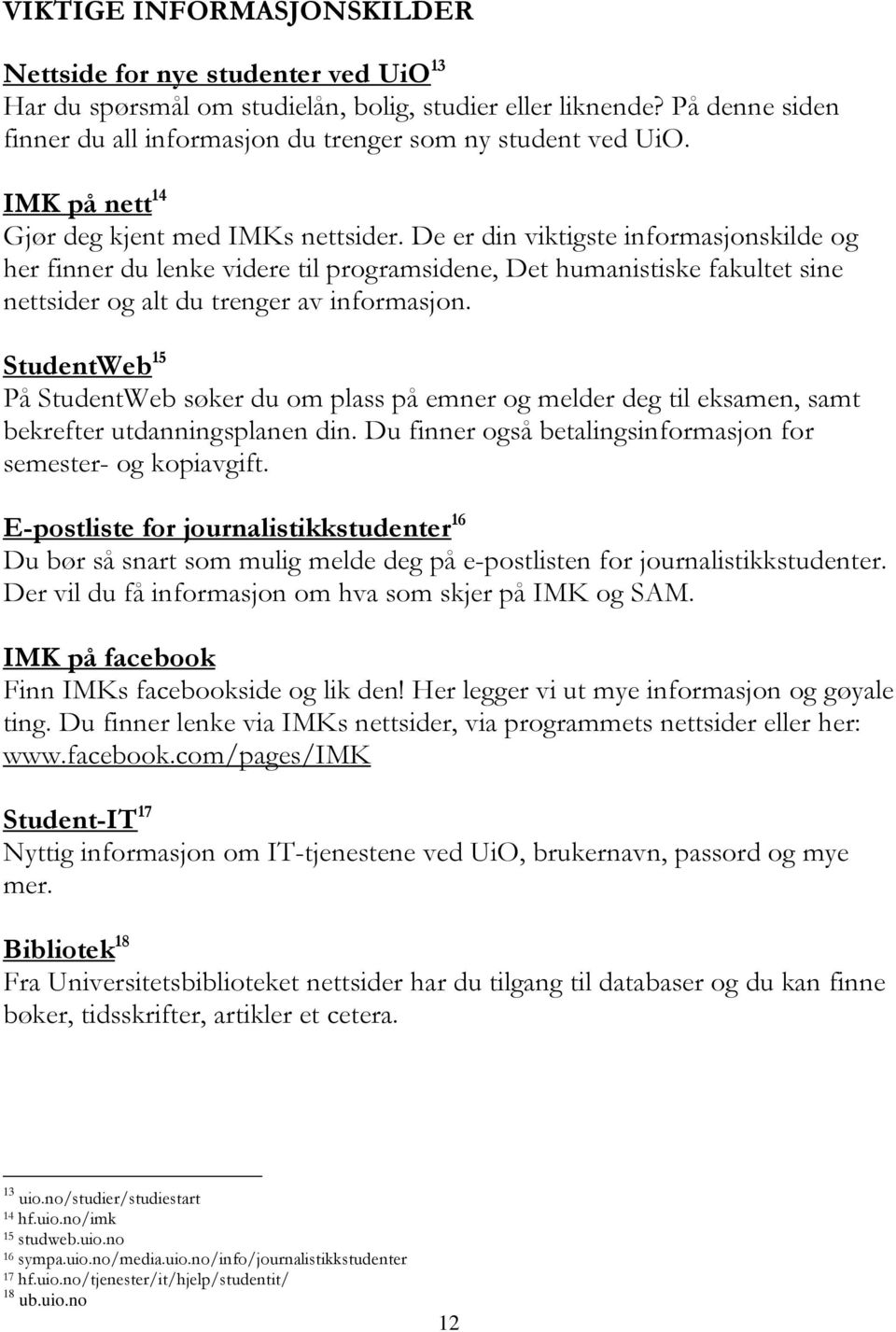 De er din viktigste informasjonskilde og her finner du lenke videre til programsidene, Det humanistiske fakultet sine nettsider og alt du trenger av informasjon.