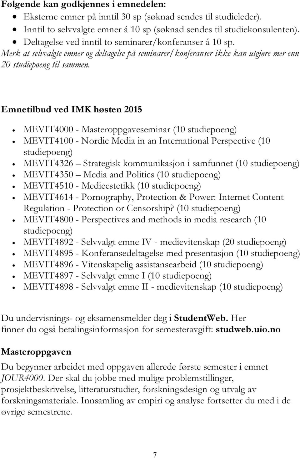 Emnetilbud ved IMK høsten 2015 MEVIT4000 - Masteroppgaveseminar (10 studiepoeng) MEVIT4100 - Nordic Media in an International Perspective (10 studiepoeng) MEVIT4326 Strategisk kommunikasjon i