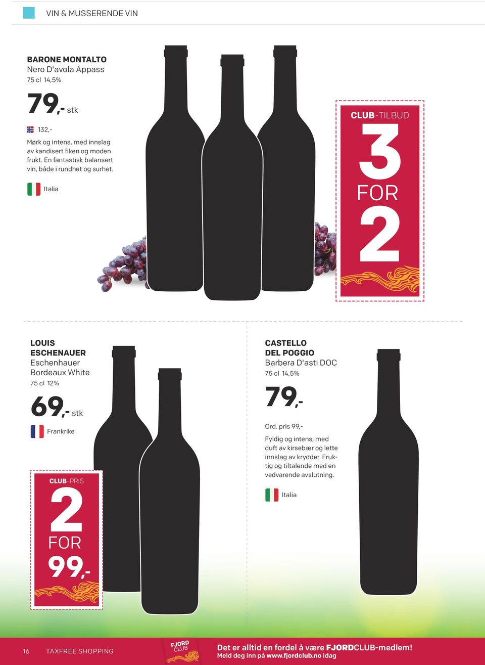Italia 3FOR 2 LOUIS ESCHENAUER Eschenhauer Bordeaux White 75 cl 12% 69,- stk Frankrike CASTELLO DEL POGGIO Barbera D'asti DOC 75 cl 14,5% 79,- Ord.
