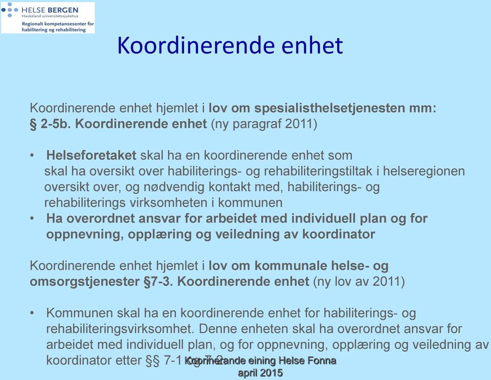 kontakt med, habiliterings- og rehabiliterings virksomheten i kommunen Ha overordnet ansvar for arbeidet med individuell plan og for oppnevning, opplæring og veiledning av koordinator Koordinerende