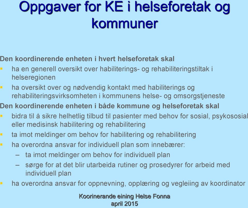 tilbud til pasienter med behov for sosial, psykososial eller medisinsk habilitering og rehabilitering ta imot meldinger om behov for habilitering og rehabilitering ha overordna ansvar for individuell