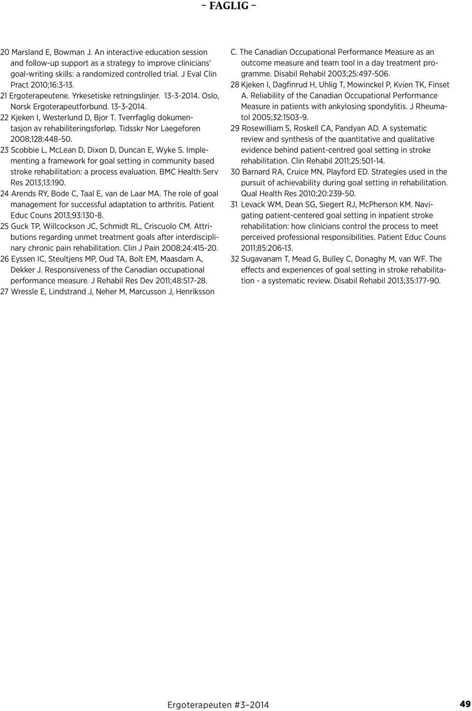 Tidsskr Nor Laegeforen 2008;128:448-50. 23 Scobbie L, McLean D, Dixon D, Duncan E, Wyke S. Implementing a framework for goal setting in community based stroke rehabilitation: a process evaluation.