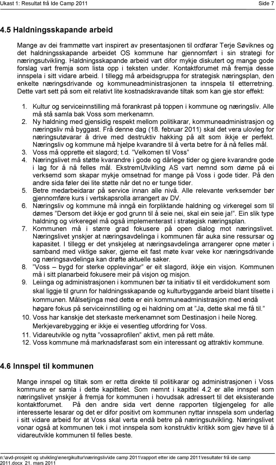 næringsutvikling. Haldningsskapande arbeid vart difor mykje diskutert og mange gode forslag vart fremja som lista opp i teksten under. Kontaktforumet må fremja desse innspela i sitt vidare arbeid.