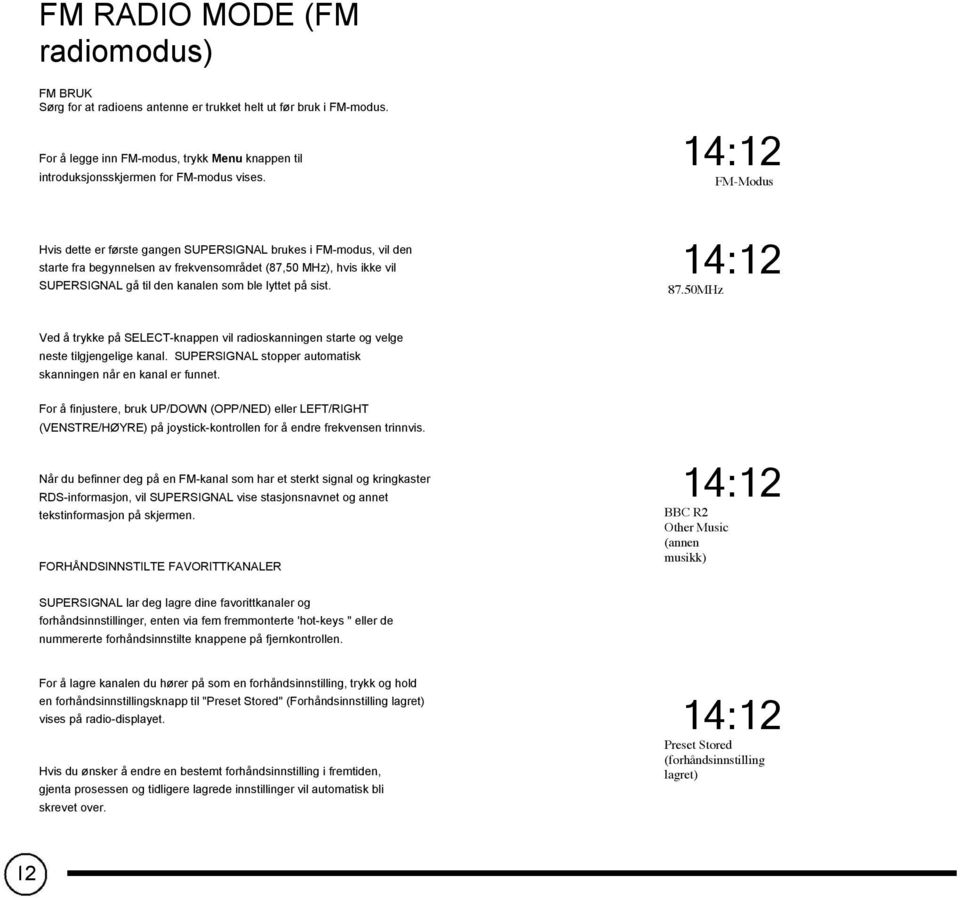 87.50MHz Ved å trykke på SELECT-knappen vil radioskanningen starte og velge neste tilgjengelige kanal. SUPERSIGNAL stopper automatisk skanningen når en kanal er funnet.