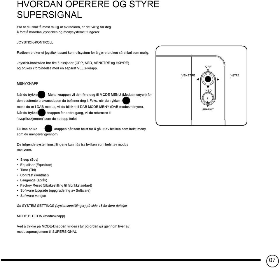 Joystick-kontrollen har fire funksjoner (OPP, NED, VENSTRE og HØYRE) og brukes i forbindelse med en separat VELG-knapp.