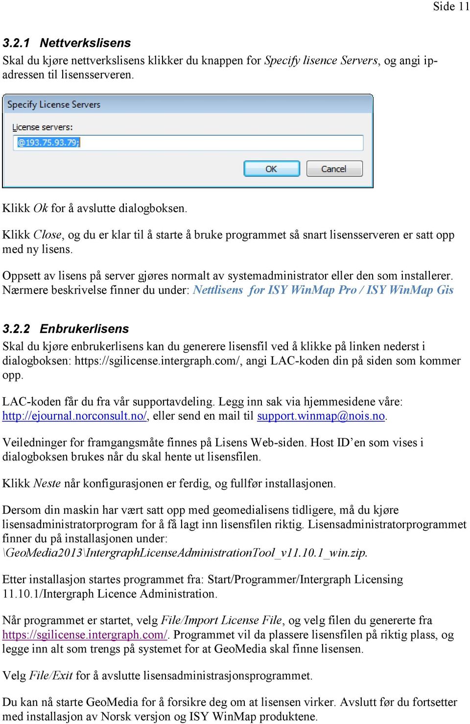 Oppsett av lisens på server gjøres normalt av systemadministrator eller den som installerer. Nærmere beskrivelse finner du under: Nettlisens for ISY WinMap Pro / ISY WinMap Gis 3.2.