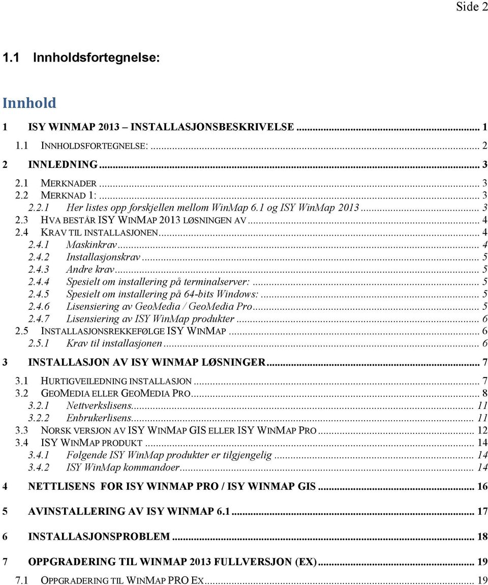 .. 5 2.4.5 Spesielt om installering på 64-bits Windows:... 5 2.4.6 Lisensiering av GeoMedia / GeoMedia Pro... 5 2.4.7 Lisensiering av ISY WinMap produkter... 6 2.5 INSTALLASJONSREKKEFØLGE ISY WINMAP.