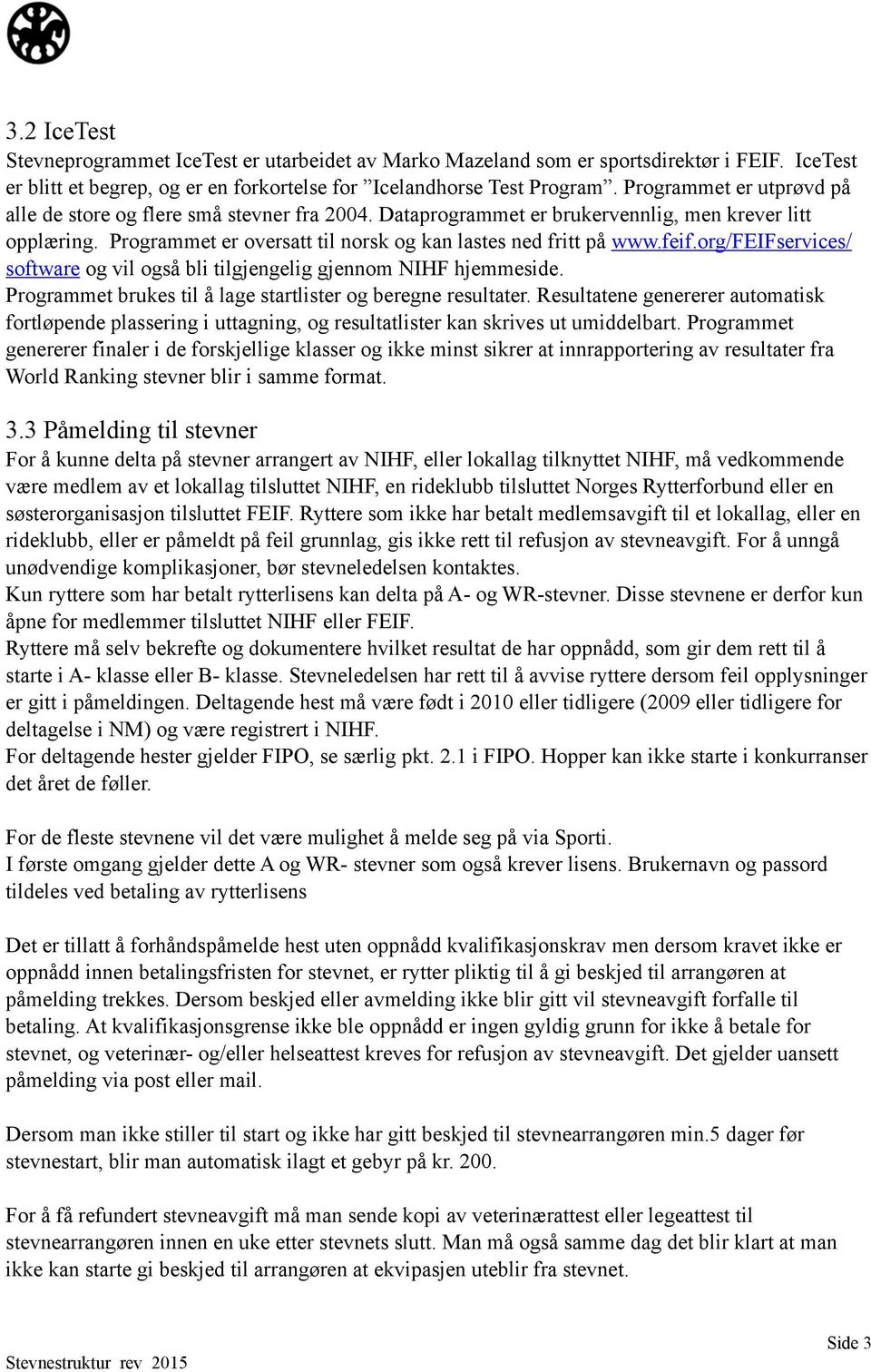 org/feifservices/ software og vil også bli tilgjengelig gjennom NIHF hjemmeside. Programmet brukes til å lage startlister og beregne resultater.