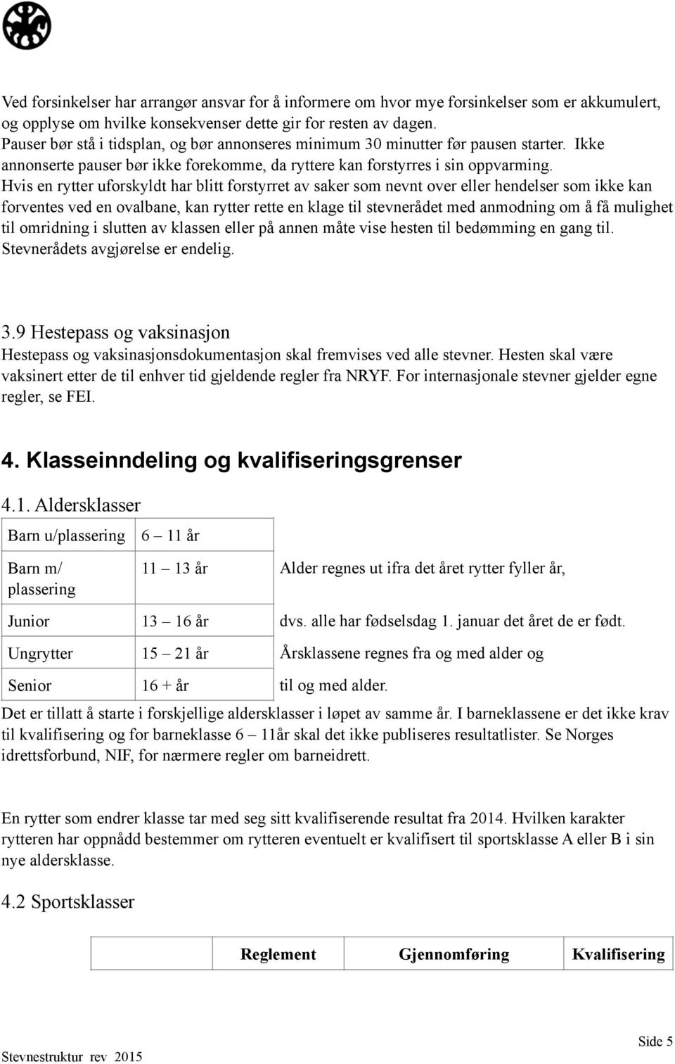 Hvis en rytter uforskyldt har blitt forstyrret av saker som nevnt over eller hendelser som ikke kan forventes ved en ovalbane, kan rytter rette en klage til stevnerådet med anmodning om å få mulighet