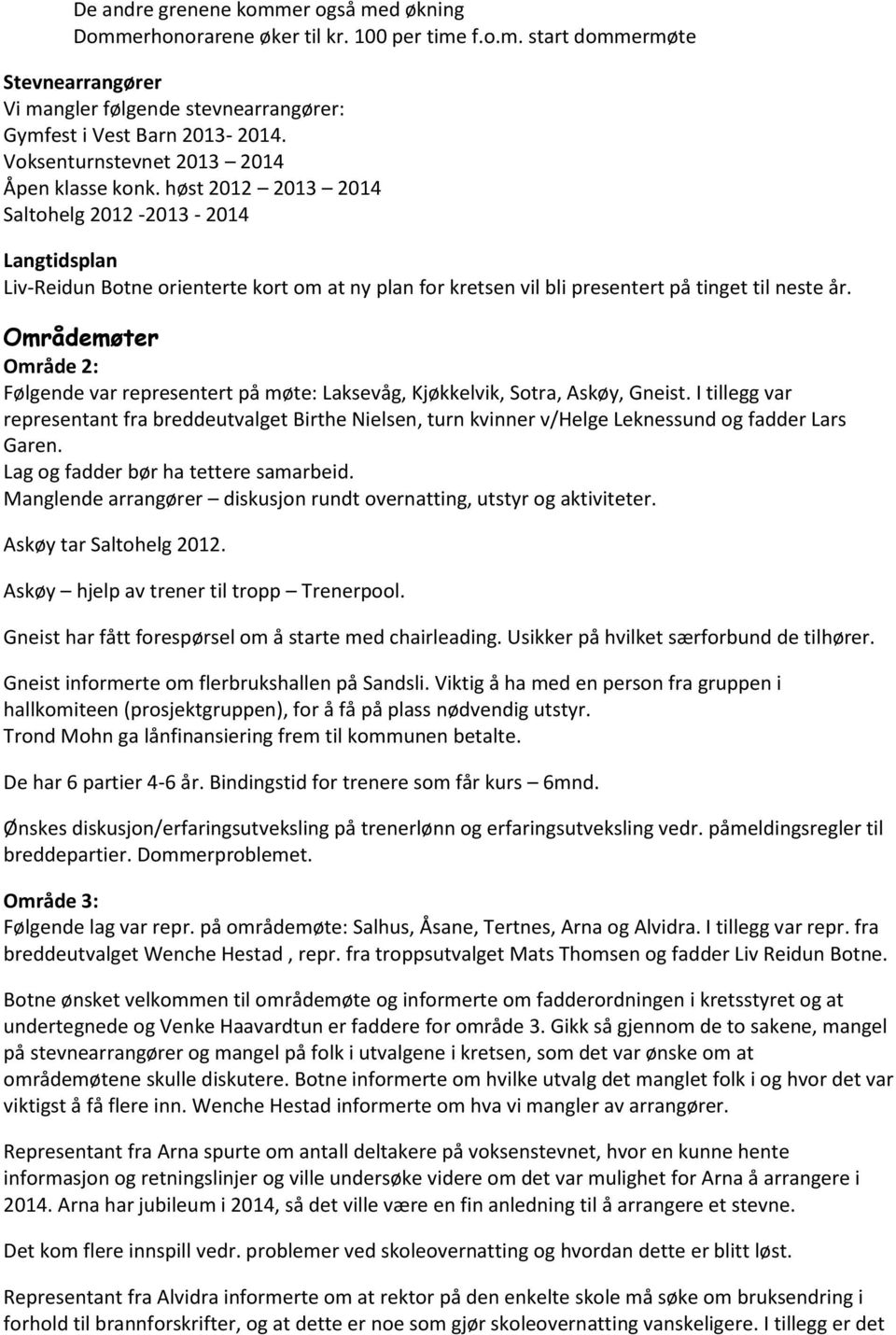 høst 2012 2013 2014 Saltohelg 2012-2013 - 2014 Langtidsplan Liv-Reidun Botne orienterte kort om at ny plan for kretsen vil bli presentert på tinget til neste år.