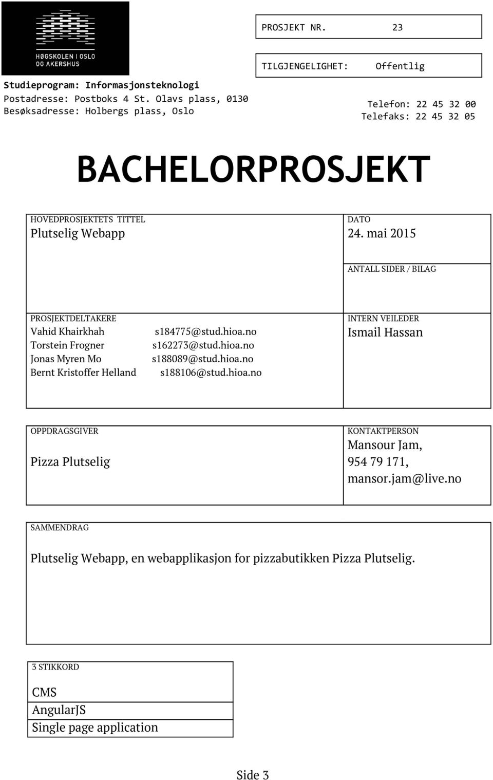 Webapp DATO 24. mai 2015 ANTALL SIDER / BILAG PROSJEKTDELTAKERE Vahid Khairkhah Torstein Frogner Jonas Myren Mo Bernt Kristoffer Helland s184775@stud.hioa.no s162273@stud.hioa.no s188089@stud.