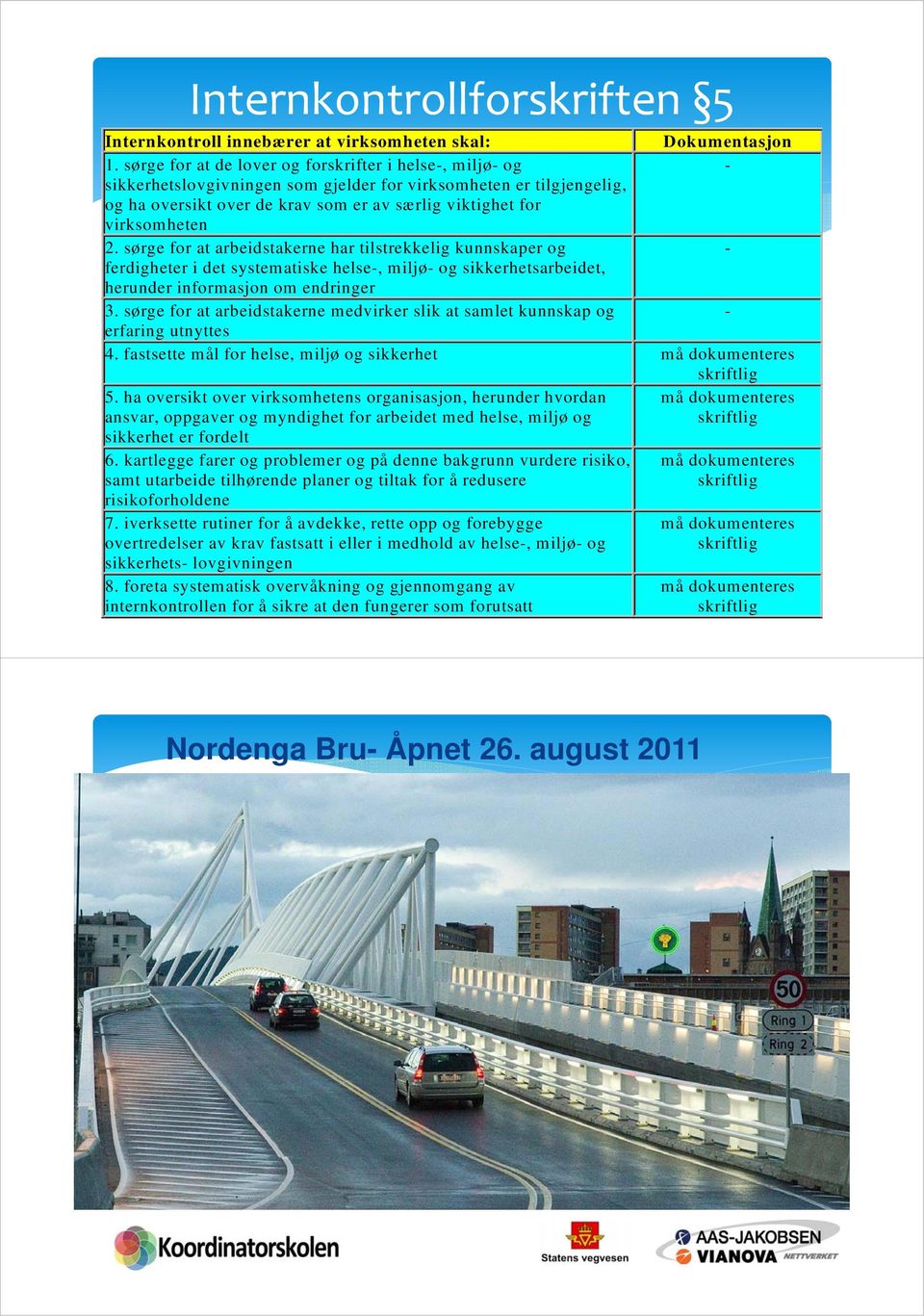 2. sørge for at arbeidstakerne har tilstrekkelig kunnskaper og - ferdigheter i det systematiske helse-, miljø- og sikkerhetsarbeidet, herunder informasjon om endringer 3.