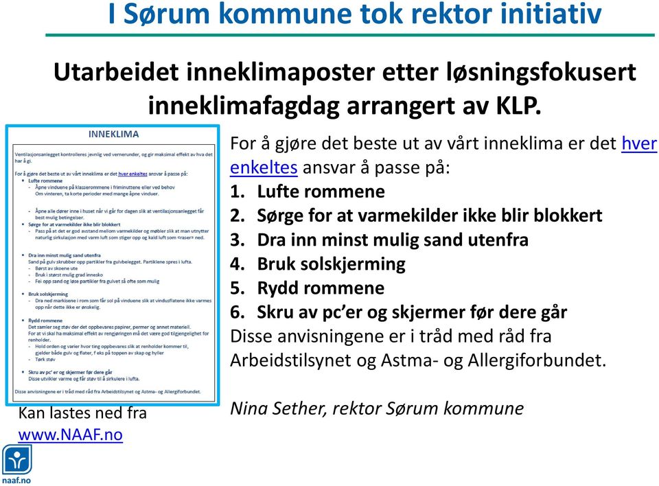 Sørge for at varmekilder ikke blir blokkert 3. Dra inn minst mulig sand utenfra 4. Bruk solskjerming 5. Rydd rommene 6.