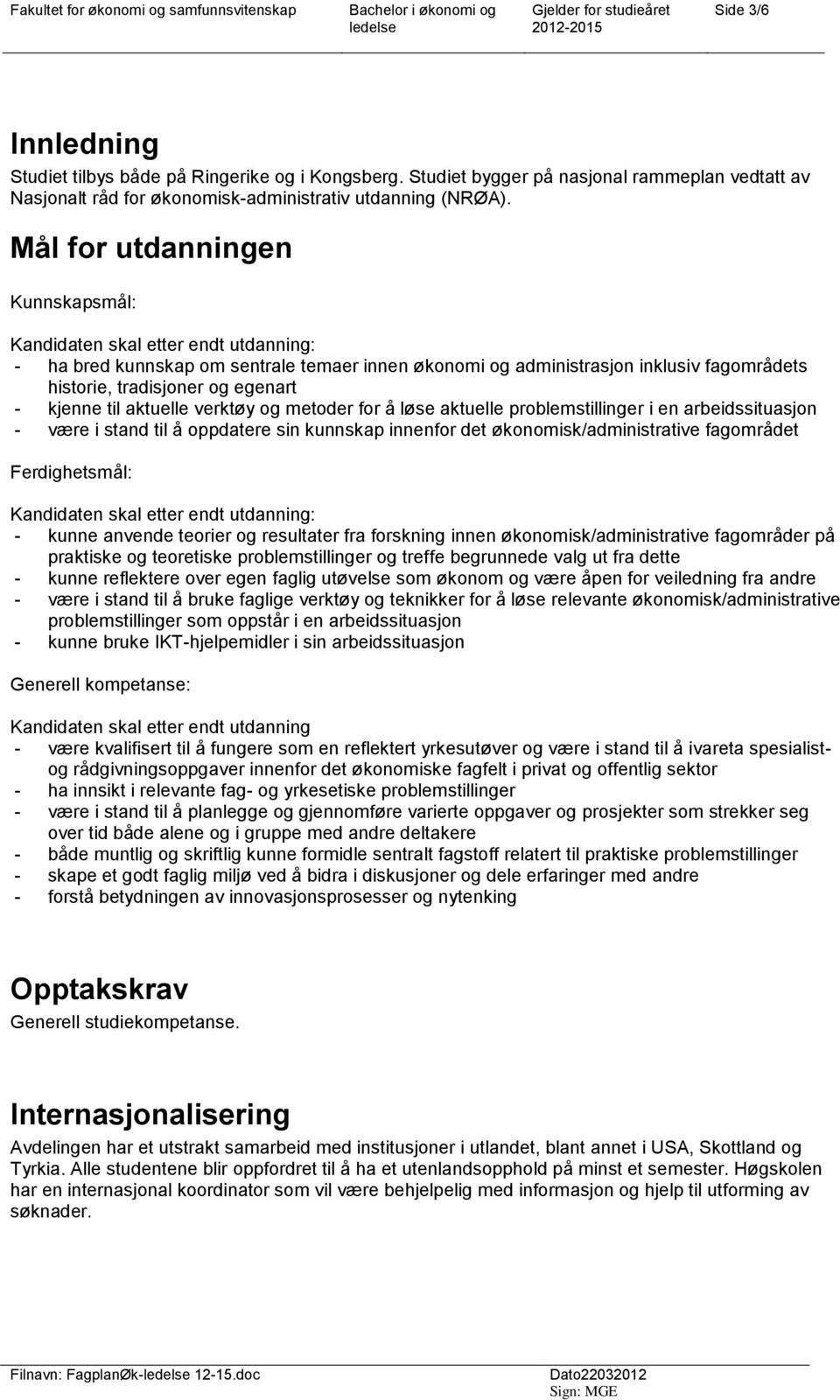 kjenne til aktuelle verktøy og metoder for å løse aktuelle problemstillinger i en arbeidssituasjon - være i stand til å oppdatere sin kunnskap innenfor det økonomisk/administrative fagområdet