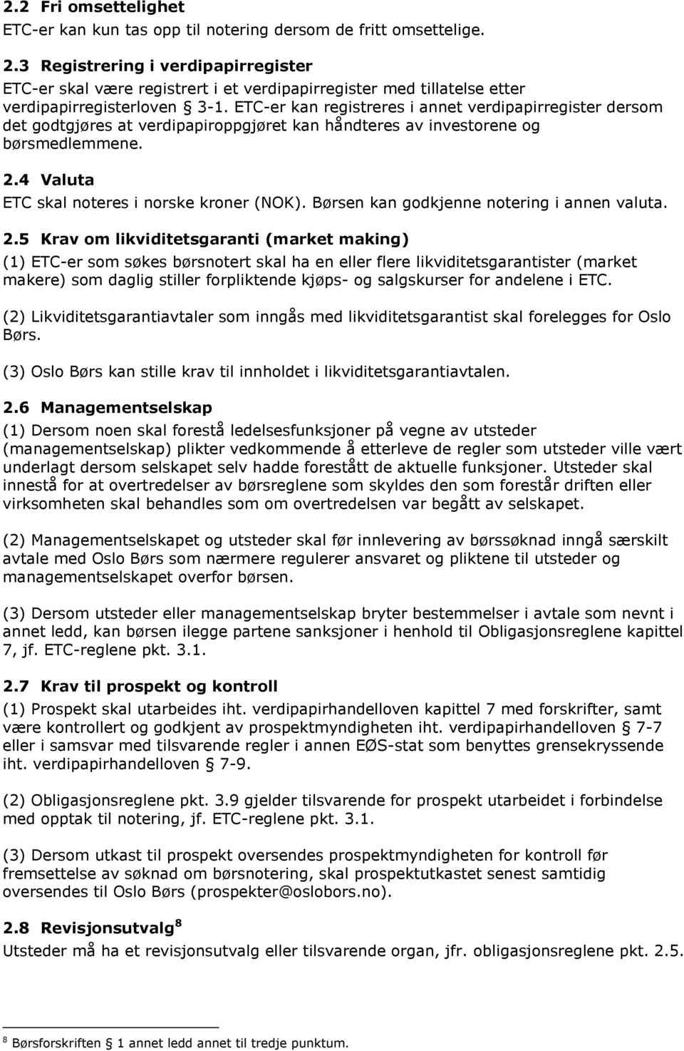 ETC-er kan registreres i annet verdipapirregister dersom det godtgjøres at verdipapiroppgjøret kan håndteres av investorene og børsmedlemmene. 2.4 Valuta ETC skal noteres i norske kroner (NOK).