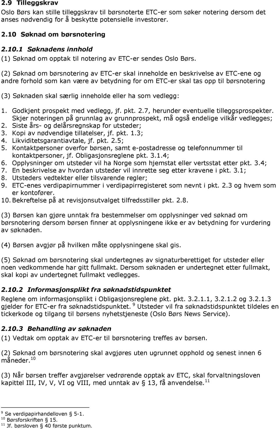 (2) Søknad om børsnotering av ETC-er skal inneholde en beskrivelse av ETC-ene og andre forhold som kan være av betydning for om ETC-er skal tas opp til børsnotering (3) Søknaden skal særlig inneholde