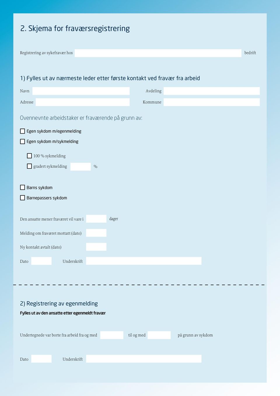 Barns sykdom Barnepassers sykdom Den ansatte mener fraværet vil vare i dager Melding om fraværet mottatt (dato) Ny kontakt avtalt (dato) Dato Underskrift 2)