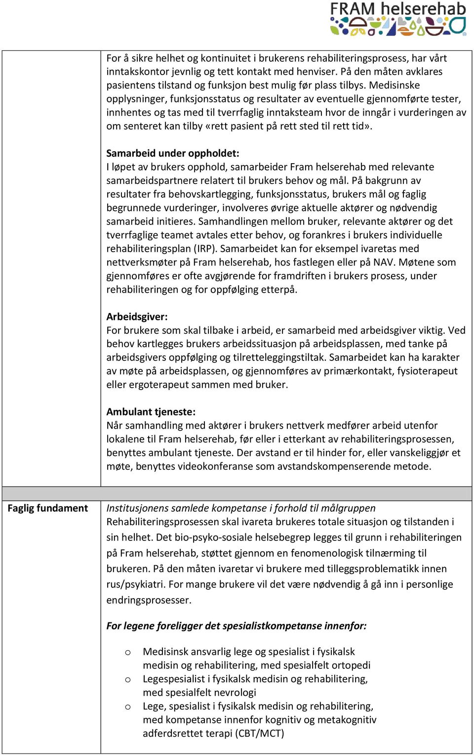 Medisinske opplysninger, funksjonsstatus og resultater av eventuelle gjennomførte tester, innhentes og tas med til tverrfaglig inntaksteam hvor de inngår i vurderingen av om senteret kan tilby «rett