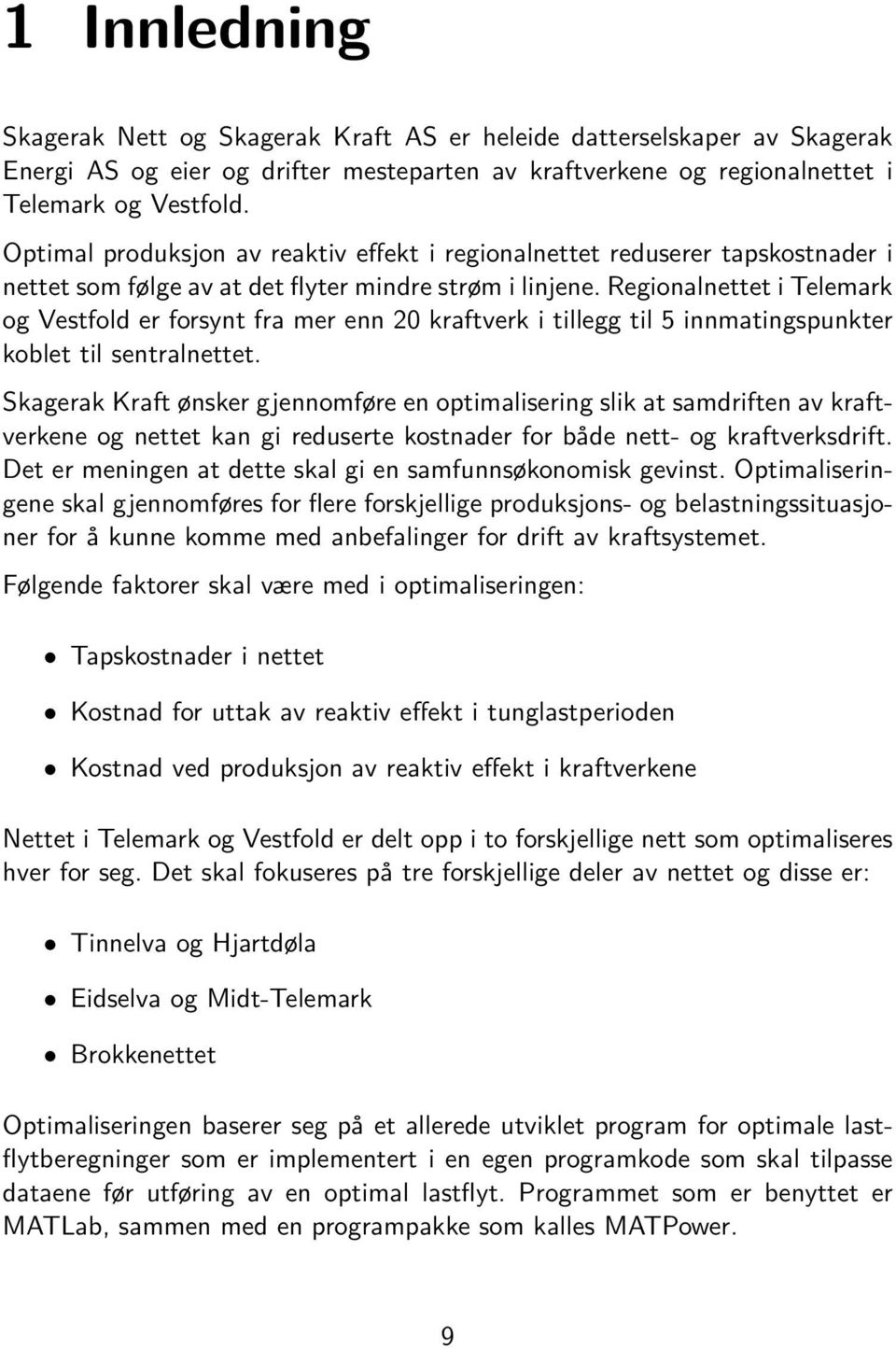 Regionalnettet i Telemark og Vestfold er forsynt fra mer enn 20 kraftverk i tillegg til 5 innmatingspunkter koblet til sentralnettet.