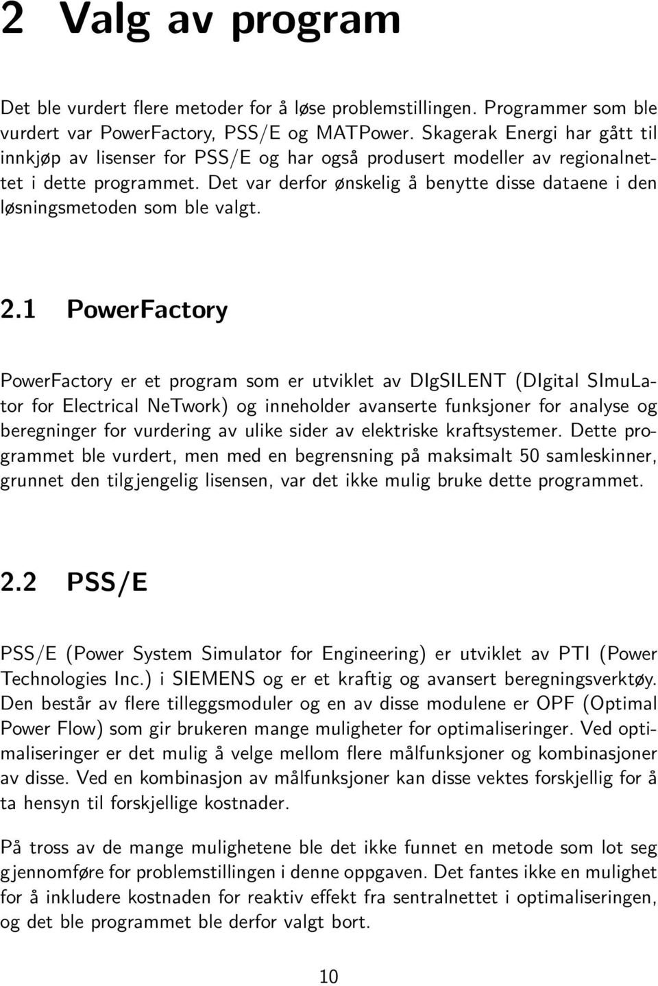 Det var derfor ønskelig å benytte disse dataene i den løsningsmetoden som ble valgt. 2.