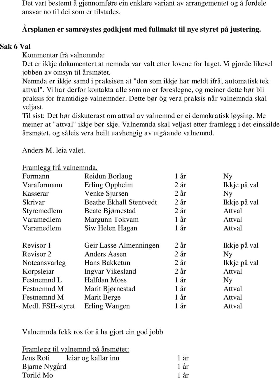 Nemnda er ikkje samd i praksisen at "den som ikkje har meldt ifrå, automatisk tek attval". Vi har derfor kontakta alle som no er føreslegne, og meiner dette bør bli praksis for framtidige valnemnder.