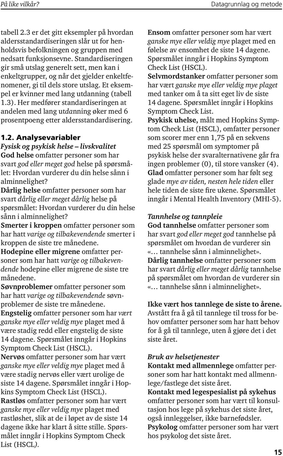 Her medfører standardiseringen at andelen med lang utdanning øker med 6 prosentpoeng etter aldersstandardisering. 1.2.