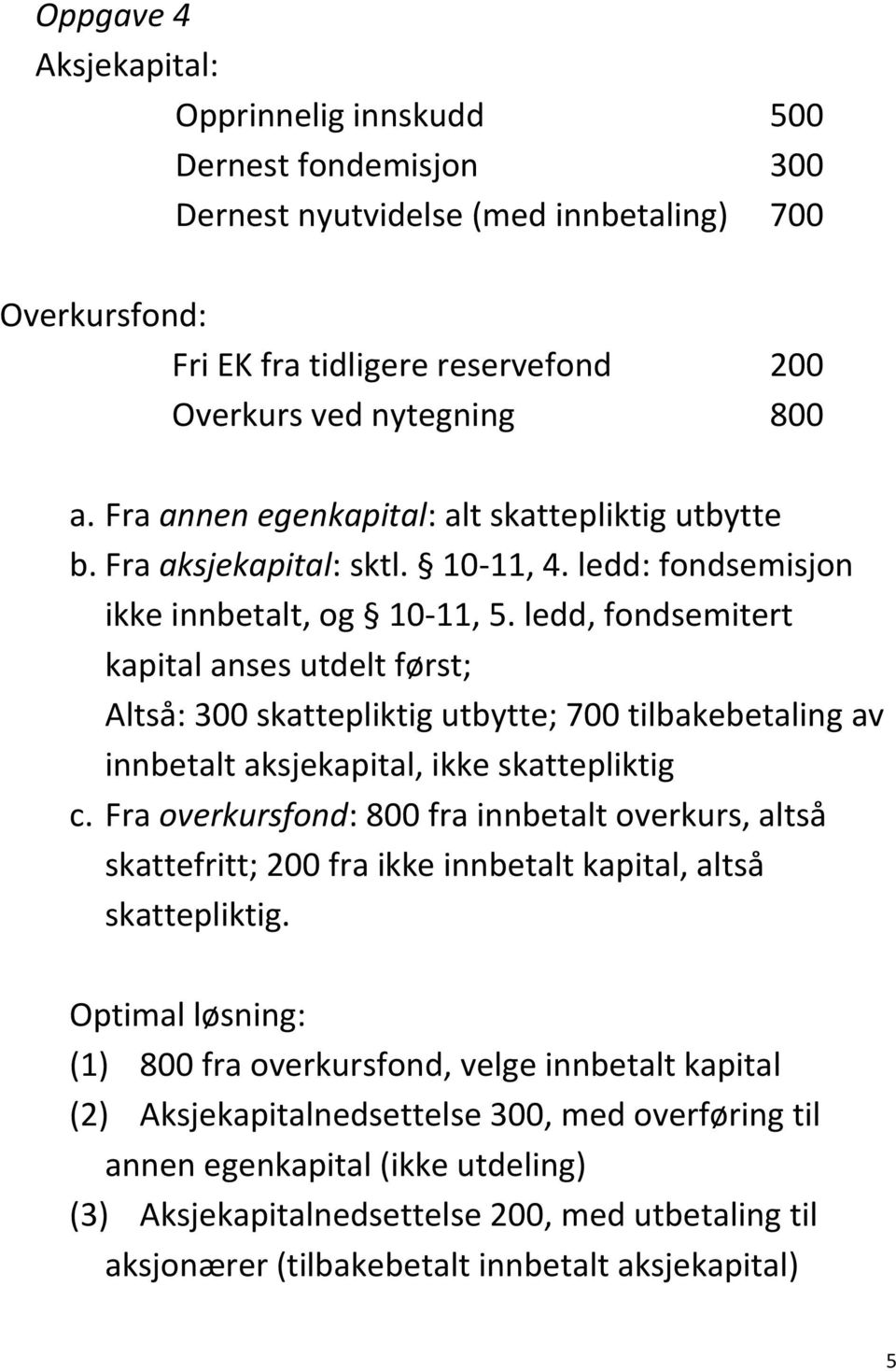 ledd, fondsemitert kapital anses utdelt først; Altså: 300 skattepliktig utbytte; 700 tilbakebetaling av innbetalt aksjekapital, ikke skattepliktig c.