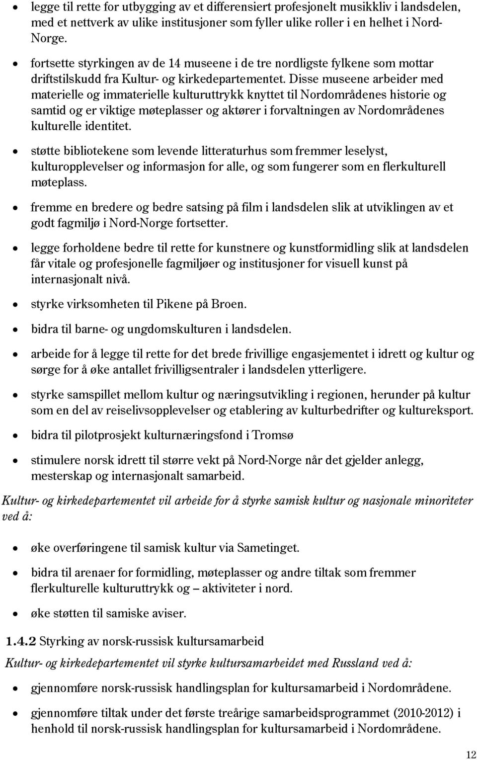 Disse museene arbeider med materielle og immaterielle kulturuttrykk knyttet til Nordområdenes historie og samtid og er viktige møteplasser og aktører i forvaltningen av Nordområdenes kulturelle