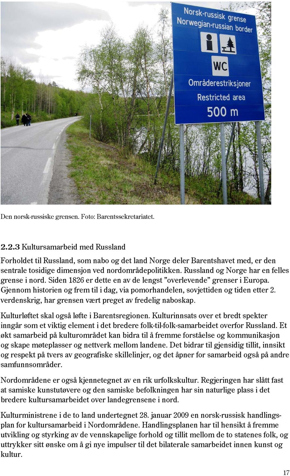 Russland og Norge har en felles grense i nord. Siden 1826 er dette en av de lengst overlevende grenser i Europa. Gjennom historien og frem til i dag, via pomorhandelen, sovjettiden og tiden etter 2.