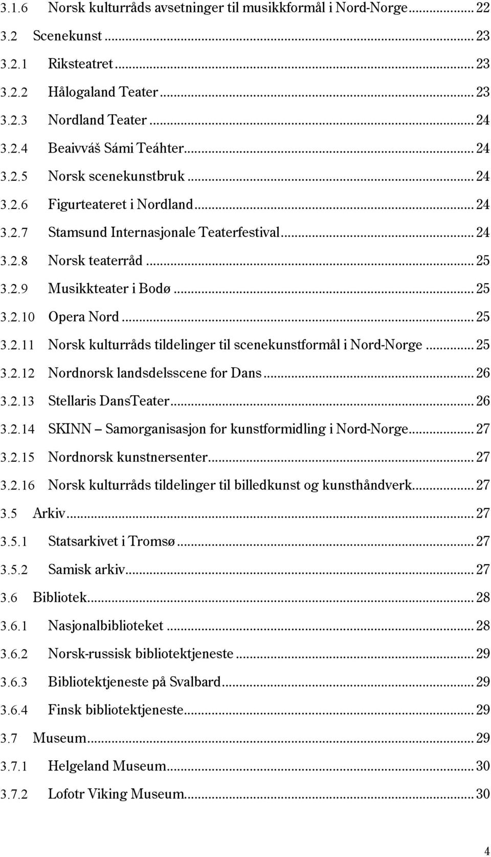 .. 25 3.2.11 Norsk kulturråds tildelinger til scenekunstformål i Nord-Norge... 25 3.2.12 Nordnorsk landsdelsscene for Dans... 26 3.2.13 Stellaris DansTeater... 26 3.2.14 SKINN Samorganisasjon for kunstformidling i Nord-Norge.