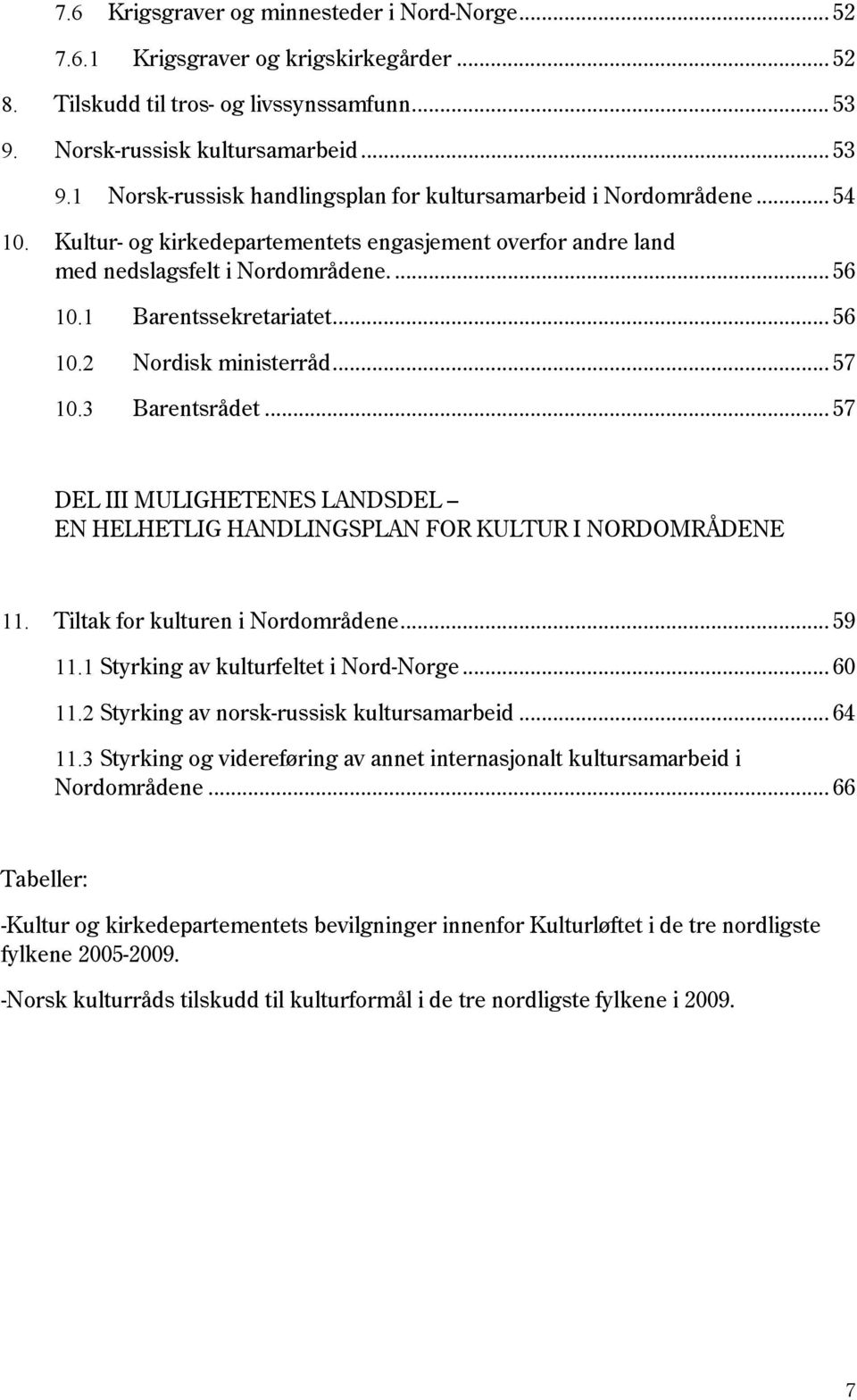 Kultur- og kirkedepartementets engasjement overfor andre land med nedslagsfelt i Nordområdene.... 56 10.1 Barentssekretariatet... 56 10.2 Nordisk ministerråd... 57 10.3 Barentsrådet.