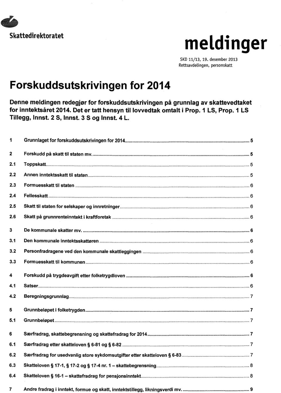 Det er tatt hensyn til lovvedtak omtalt i Prop. 1 LS, Prop. 1 LS Tillegg, Innst. 2 S, Innst. 3 S og Innst. 4 L. 1 Grunnlaget for forskuddsutskrivingen for 2014 5 2 Forskudd på skatt til staten mv.