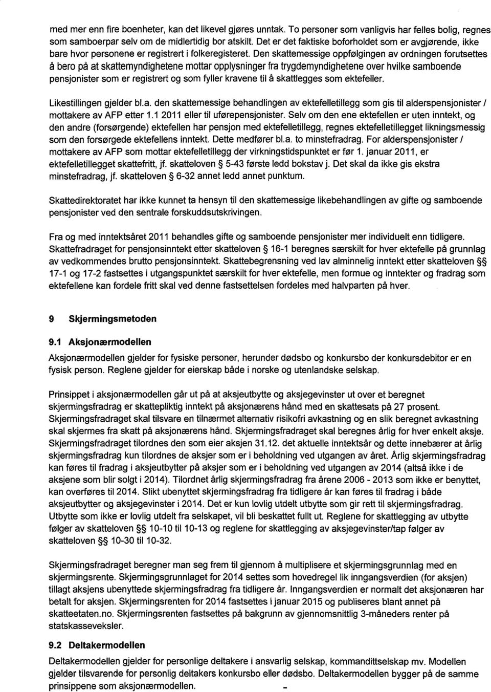 Den skattemessige oppfølgingen av ordningen forutsettes å beropå at skattemyndighetenemottaropplysningerfratrygdemyndigheteneover hvilkesamboende pensjonistersomer registrertog somfyller kravene til