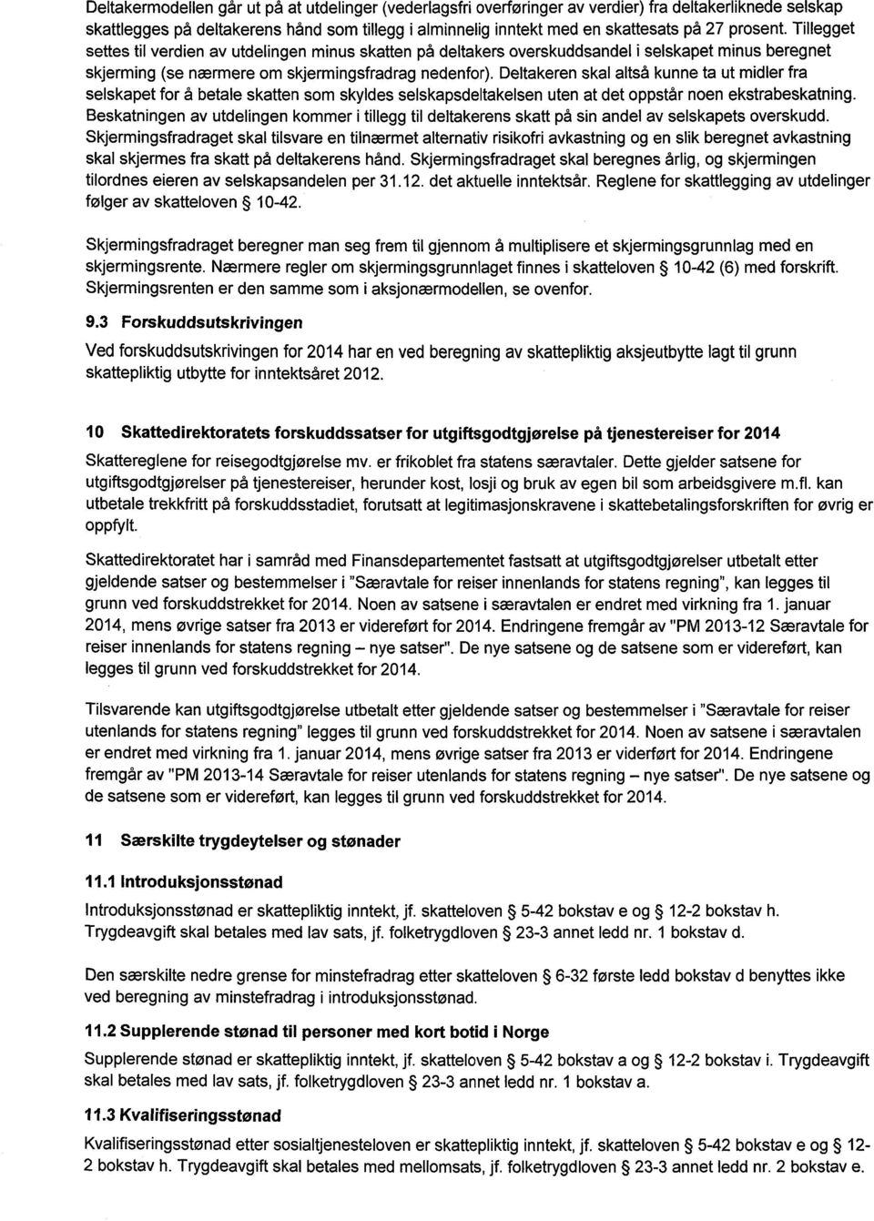 Deltakeren skal altså kunne ta ut midler fra selskapet for å betale skatten som skyldes selskapsdeltakelsen uten at det oppstår noen ekstrabeskatning.