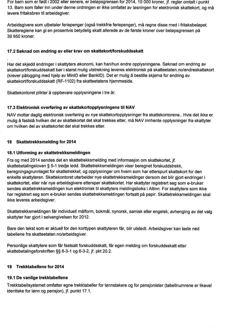 Arbeidsgivere som utbetaler feriepenger (også trekkfrie feriepenger), må regne disse med i fritaksbeløpet.