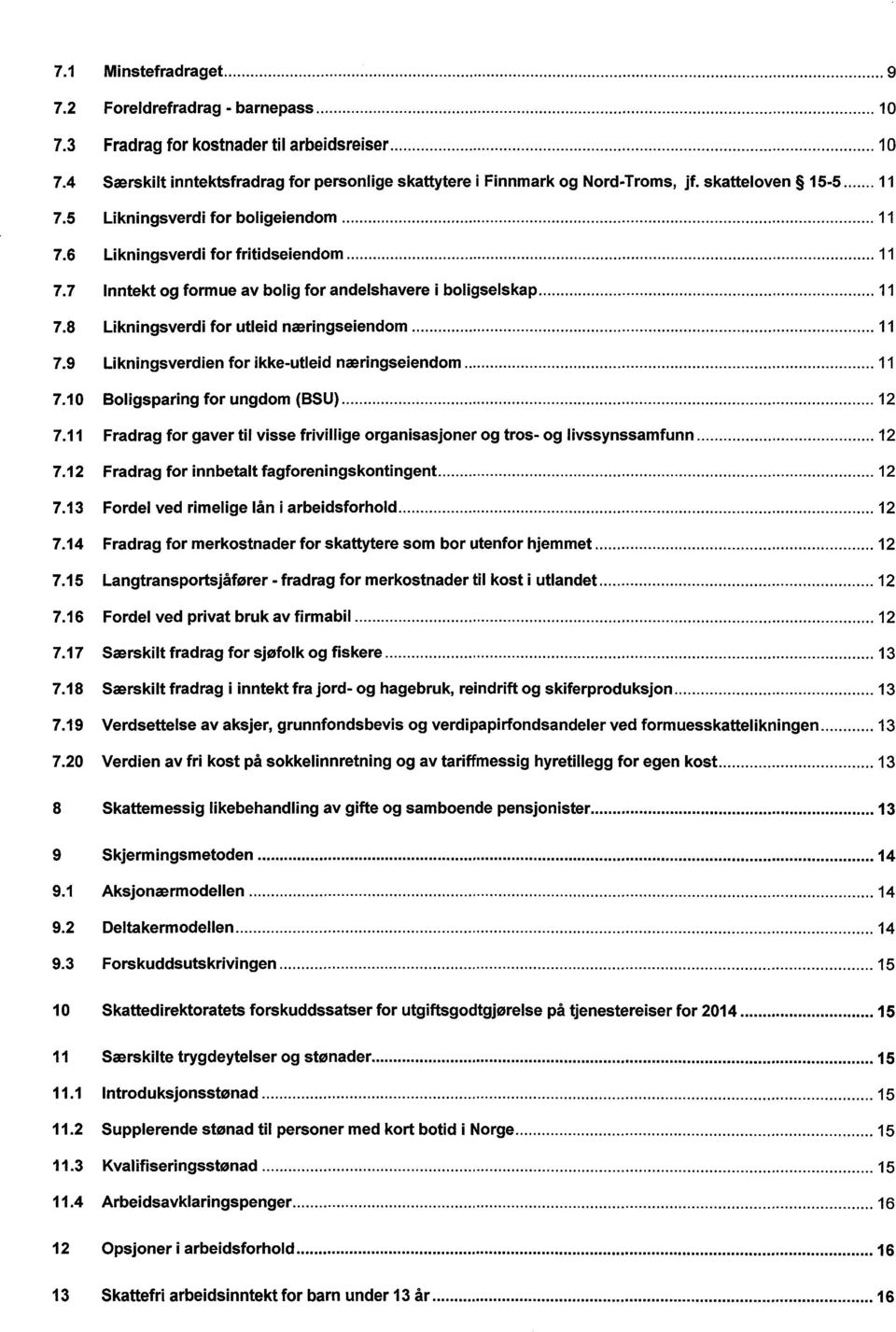 8 Likningsverdi for utleid næringseiendom 11 7.9 Likningsverdien for ikke-utleid næringseiendom 11 7.10 Boligsparing for ungdom (BSU) 12 7.