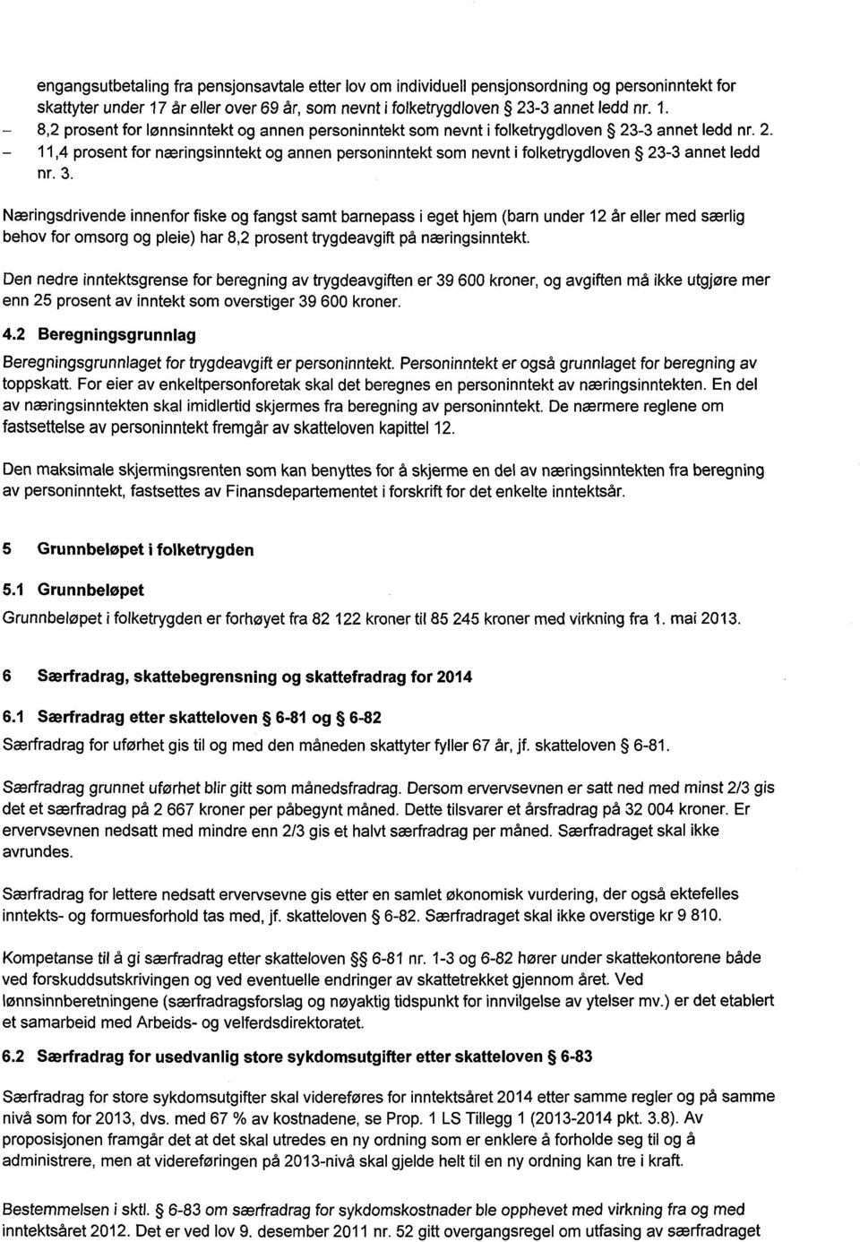 3. Næringsdrivende innenfor fiske og fangst samt barnepass i eget hjem (barn under 12 år eller med særlig behov for omsorg og pleie) har 8,2 prosent trygdeavgift på næringsinntekt.