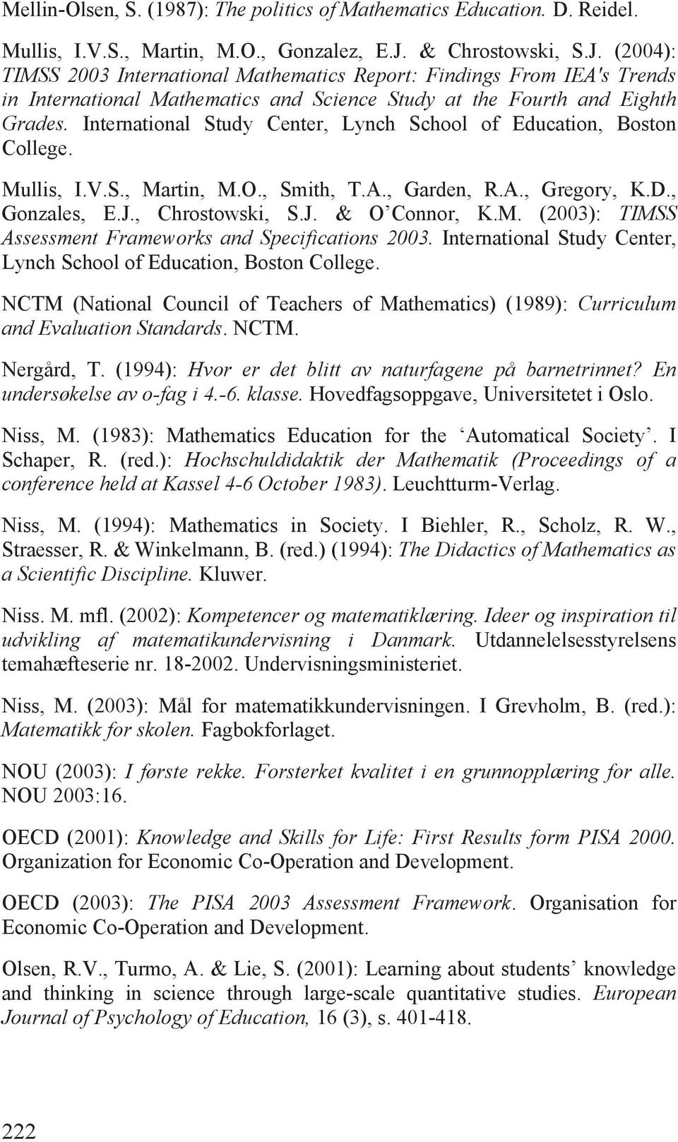 International Study Center, Lynch School of Education, Boston College. Mullis, I.V.S., Martin, M.O., Smith, T.A., Garden, R.A., Gregory, K.D., Gonzales, E.J., Chrostowski, S.J. & O Connor, K.M. (2003): TIMSS Assessment Frameworks and Specifications 2003.