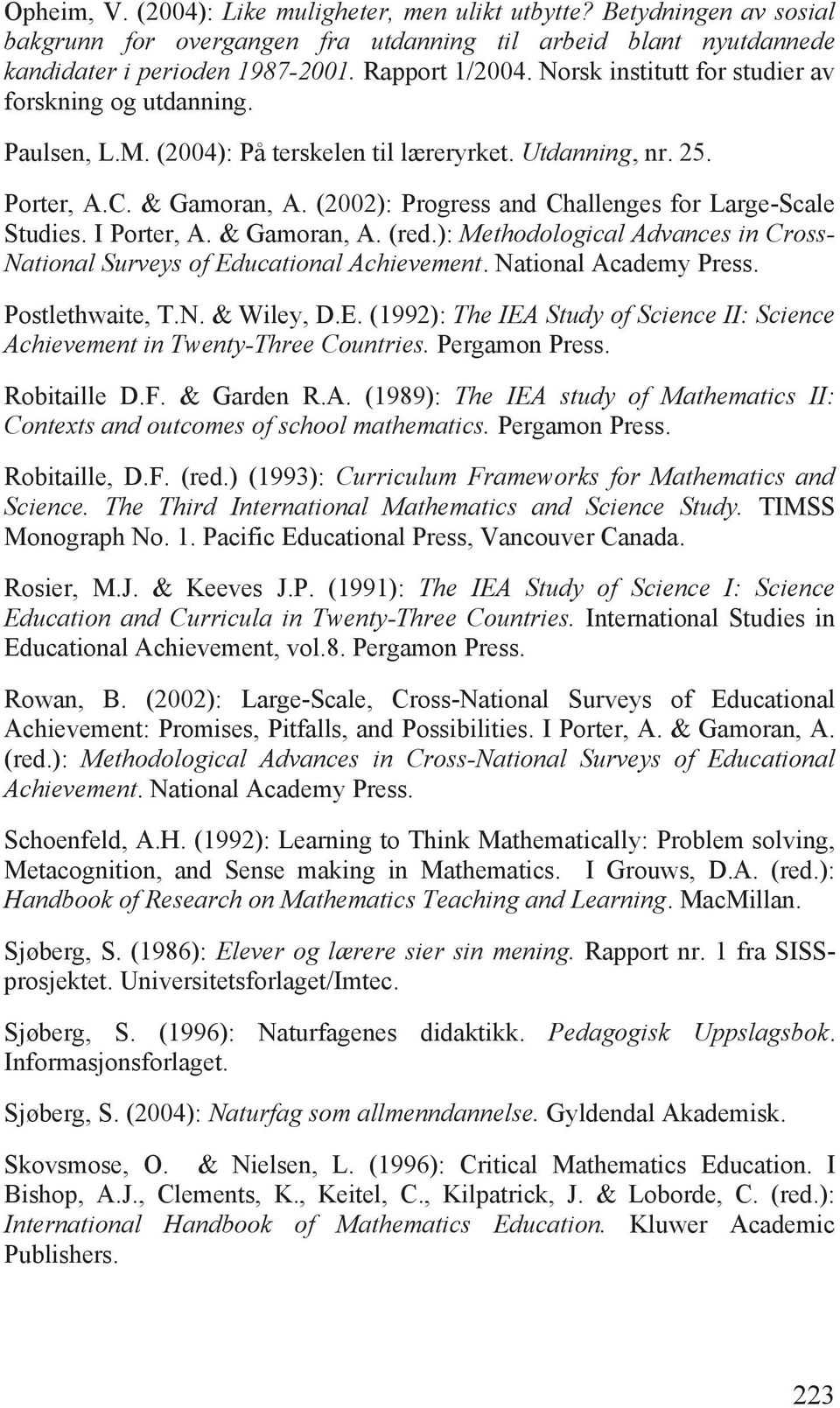 (2002): Progress and Challenges for Large-Scale Studies. I Porter, A. & Gamoran, A. (red.): Methodological Advances in Cross- National Surveys of Educational Achievement. National Academy Press.