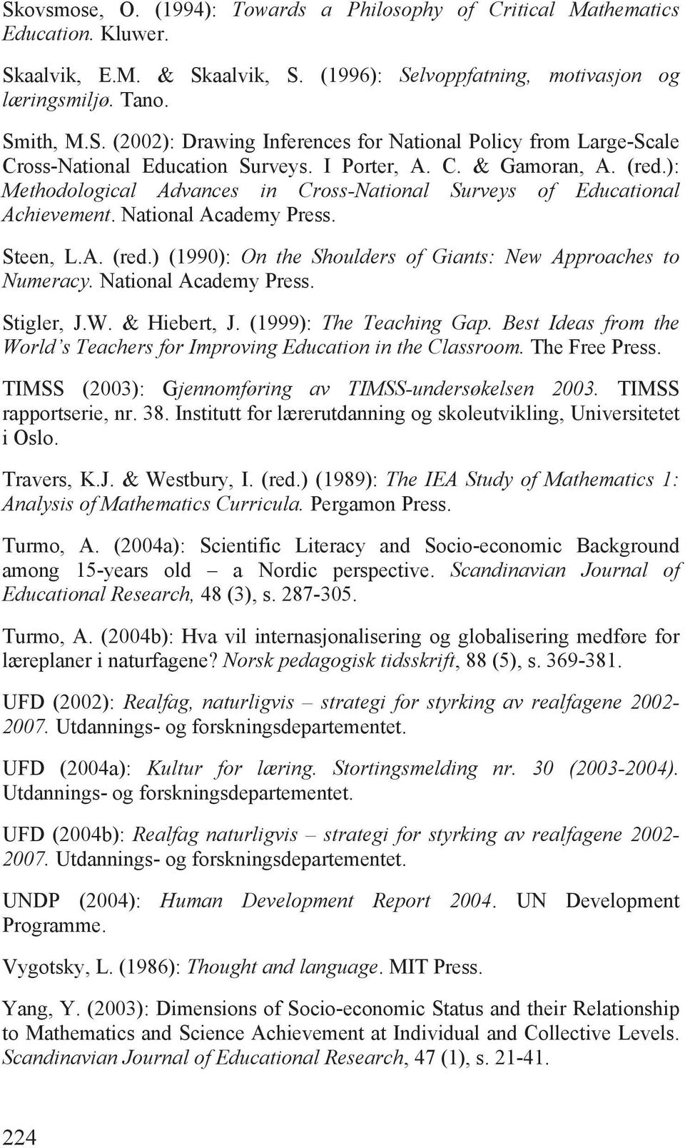 National Academy Press. Stigler, J.W. & Hiebert, J. (1999): The Teaching Gap. Best Ideas from the World s Teachers for Improving Education in the Classroom. The Free Press.