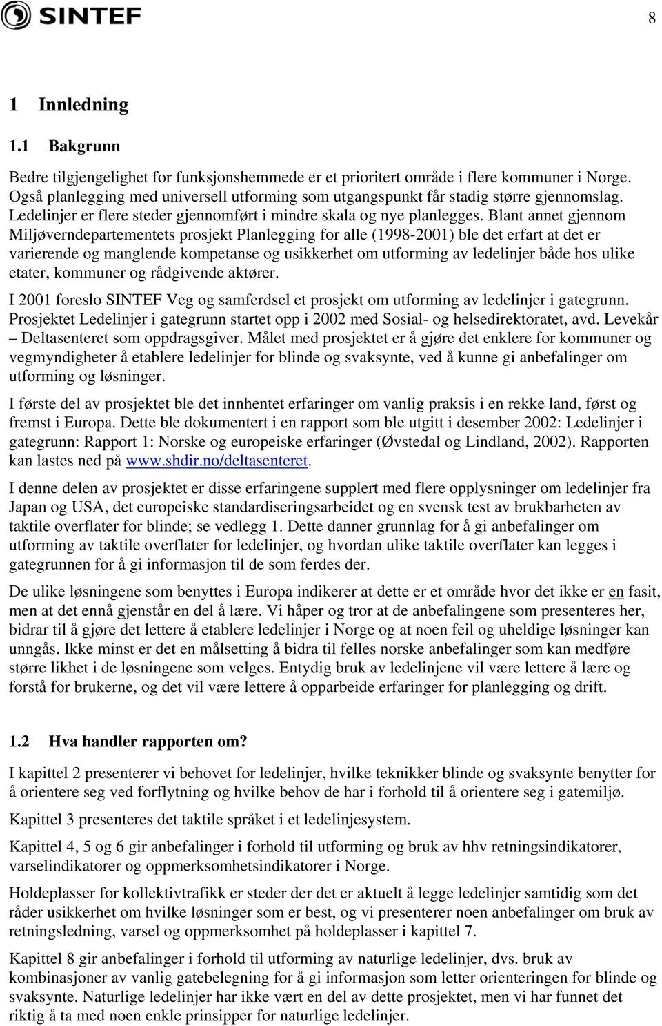 Blant annet gjennom Miljøverndepartementets prosjekt Planlegging for alle (1998-2001) ble det erfart at det er varierende og manglende kompetanse og usikkerhet om utforming av ledelinjer både hos