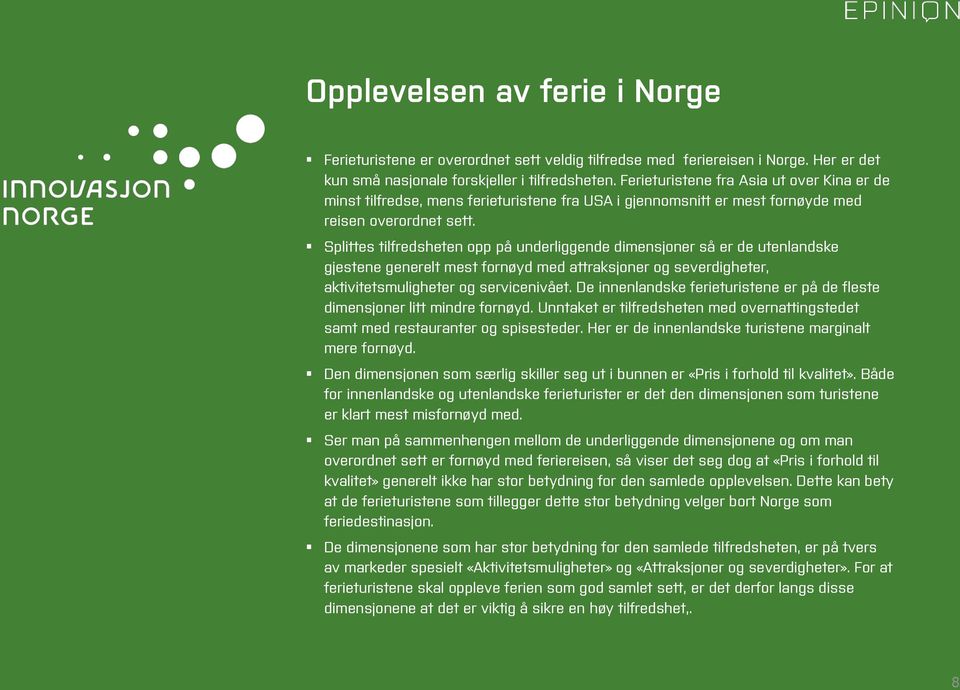 Splittes tilfredsheten opp på underliggende dimensjoner så er de utenlandske gjestene generelt mest fornøyd med attraksjoner og severdigheter, aktivitetsmuligheter og servicenivået.