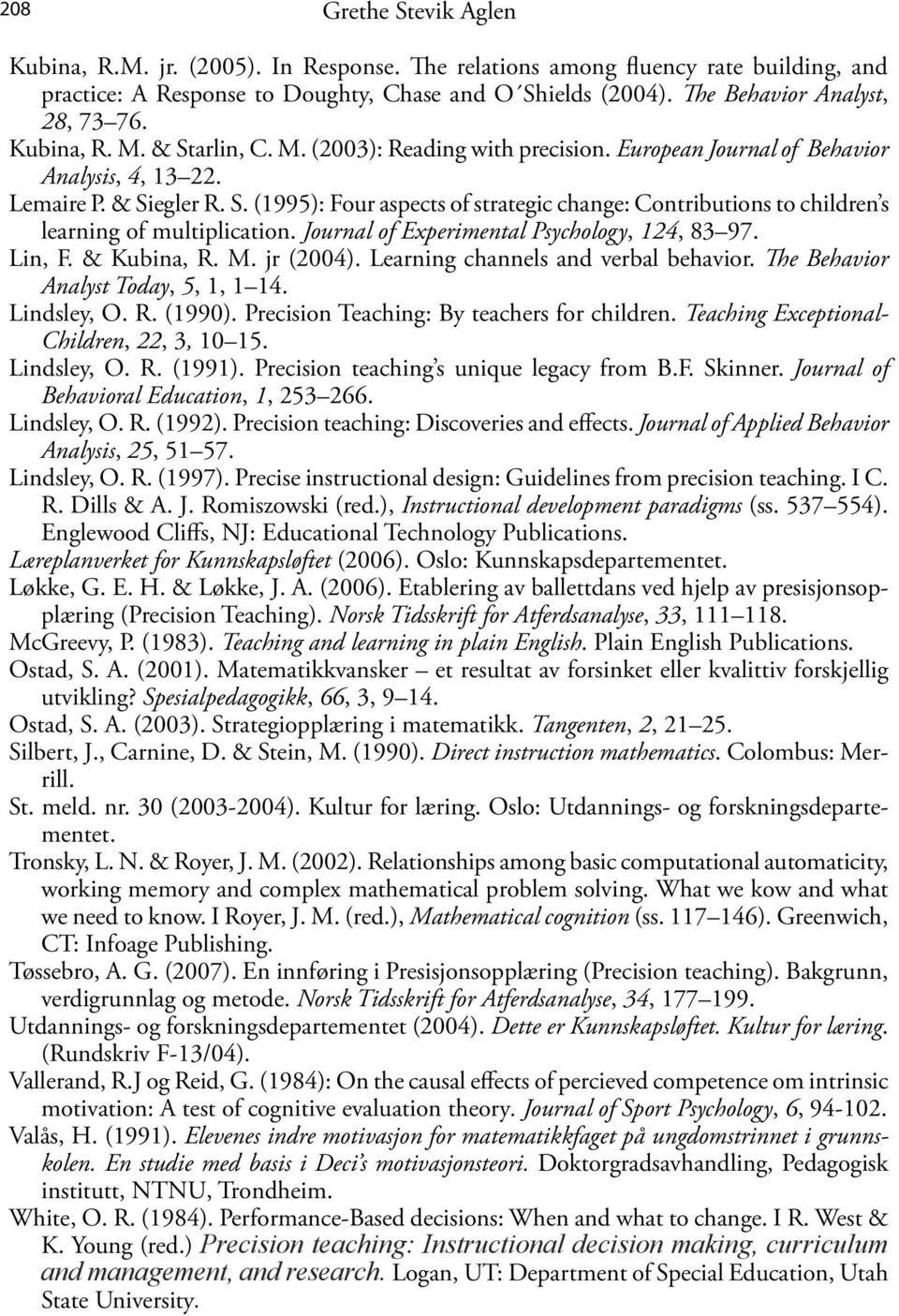 Journal of Experimental Psychology, 124, 83 97. Lin, F. & Kubina, R. M. jr (2004). Learning channels and verbal behavior. The Behavior Analyst Today, 5, 1, 1 14. Lindsley, O. R. (1990).